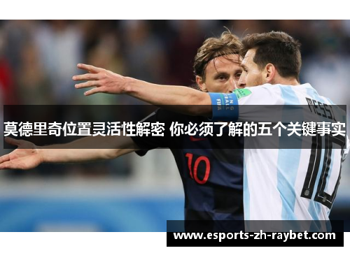 莫德里奇位置灵活性解密 你必须了解的五个关键事实 莫德里奇位置灵活性解密 你必须了解的五个关键事实