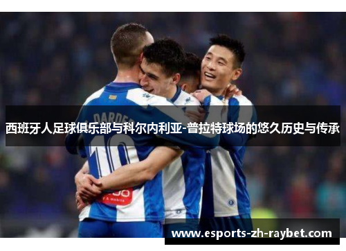 西班牙人足球俱乐部与科尔内利亚-普拉特球场的悠久历史与传承 西班牙人足球俱乐部与科尔内利亚-普拉特球场的悠久历史与传承