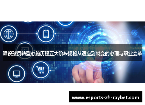 退役球员转型心路历程五大阶段揭秘从适应到蜕变的心理与职业变革 退役球员转型心路历程五大阶段揭秘从适应到蜕变的心理与职业变革