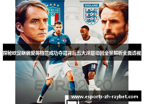 探秘欧足联偏爱英格兰成功夺冠背后五大深层动因全景解析全面透视 探秘欧足联偏爱英格兰成功夺冠背后五大深层动因全景解析全面透视